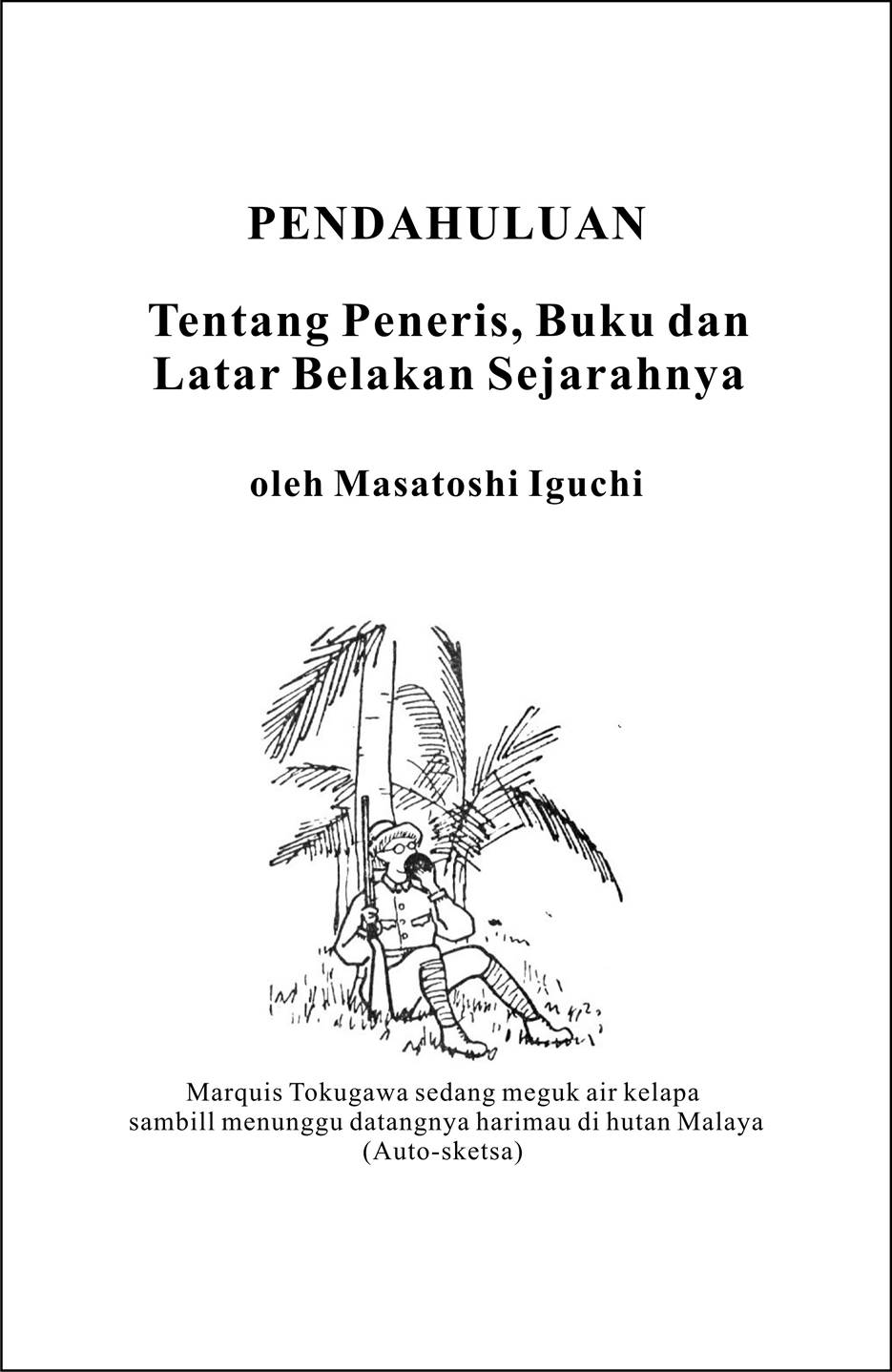Sampul Pendahuluan - Tentang Peneris, Buku dan Latar Belakang Sejarahnya. Illustasi Marquis Tokugawa sedang meguk air kelapa samgil menunggu datangya harimau di hutan Malaya (Auto-sketsa), dari Yoshichika Tokugawa, Jagatara-kikau, Kyōdo-kenkyu-sha, Nagoya 1931